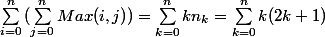 \sum_{i=0}^{n}{(\sum_{j=0}^{n}{Max(i,j)})} = \sum_{k=0}^{n}{kn_{k}}=\sum_{k=0}^{n}{k(2k+1)}